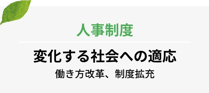 人事制度 変化する社会への適応 働き方改革、制度拡充